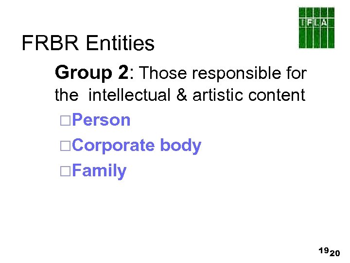 FRBR Entities Group 2: Those responsible for the intellectual & artistic content ¨Person ¨Corporate