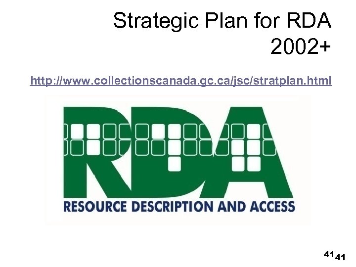 Strategic Plan for RDA 2002+ http: //www. collectionscanada. gc. ca/jsc/stratplan. html 41 41 