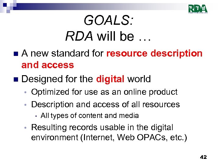 GOALS: RDA will be … A new standard for resource description and access n