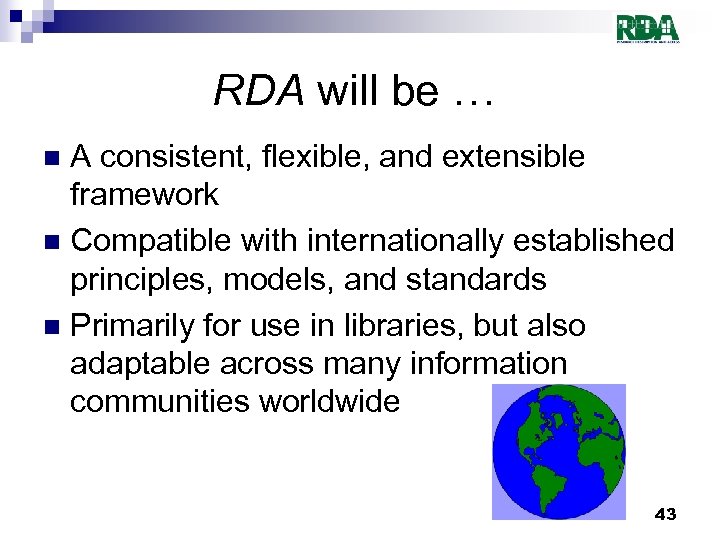 RDA will be … A consistent, flexible, and extensible framework n Compatible with internationally