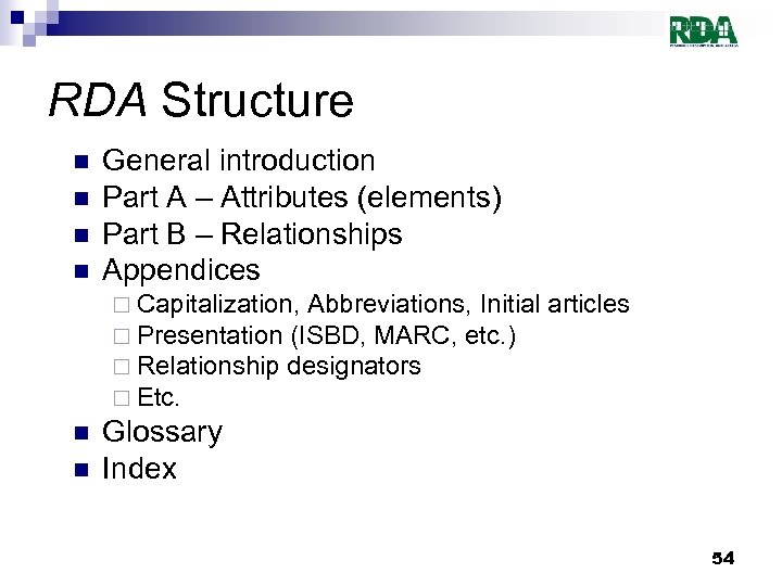 RDA Structure n n General introduction Part A – Attributes (elements) Part B –
