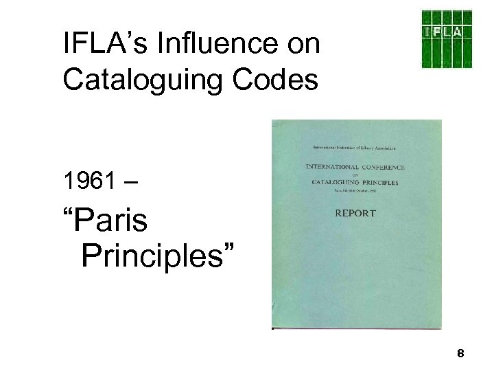 IFLA’s Influence on Cataloguing Codes 1961 – “Paris Principles” 8 