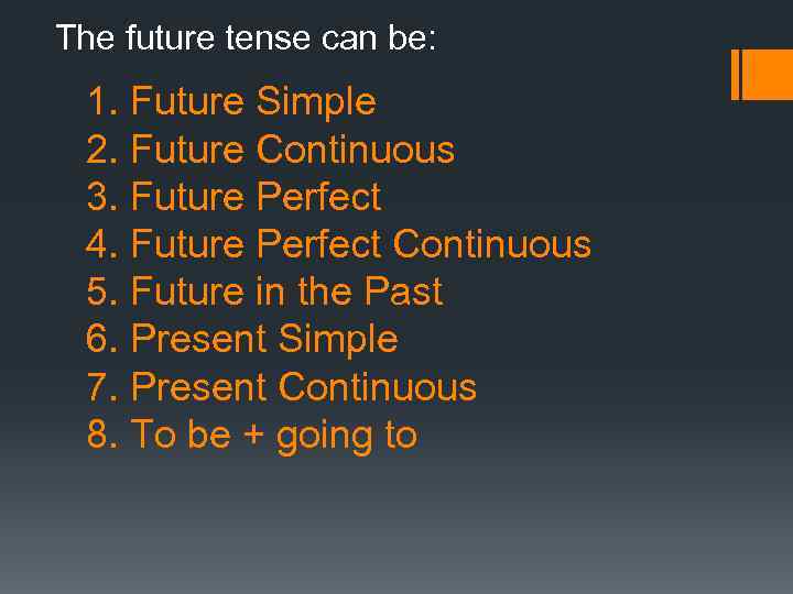 The future tense can be: 1. Future Simple 2. Future Continuous 3. Future Perfect