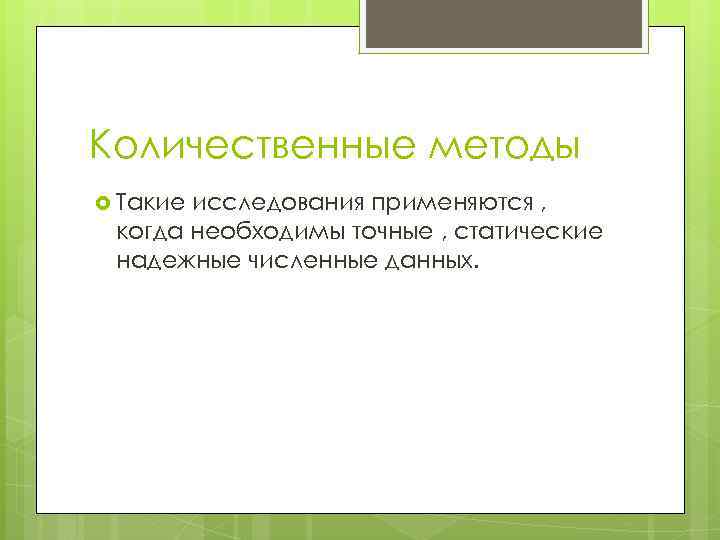 Количественные методы Такие исследования применяются , когда необходимы точные , статические надежные численные данных.