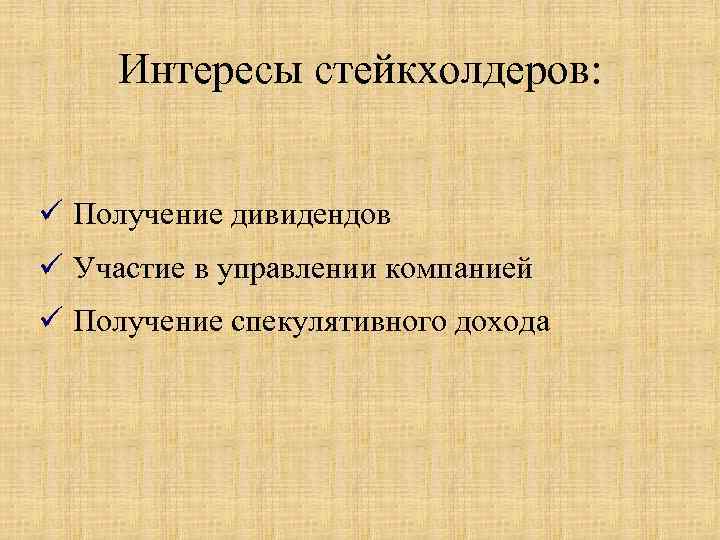 Интересы стейкхолдеров: ü Получение дивидендов ü Участие в управлении компанией ü Получение спекулятивного дохода