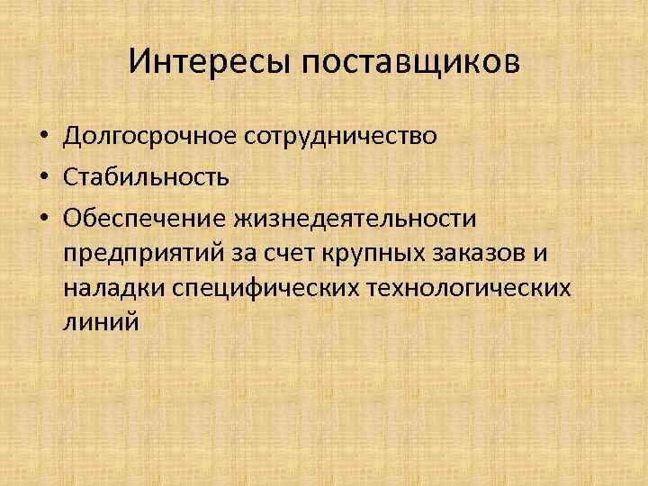 Интересы поставщиков • Долгосрочное сотрудничество • Стабильность • Обеспечение жизнедеятельности предприятий за счет крупных