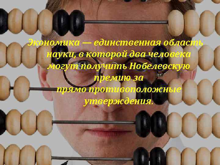 Экономика — единственная область науки, в которой два человека могут получить Нобелевскую премию за