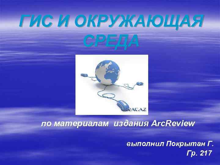 ГИС И ОКРУЖАЮЩАЯ СРЕДА по материалам издания Arc. Review выполнил Покрытан Г. Гр. 217