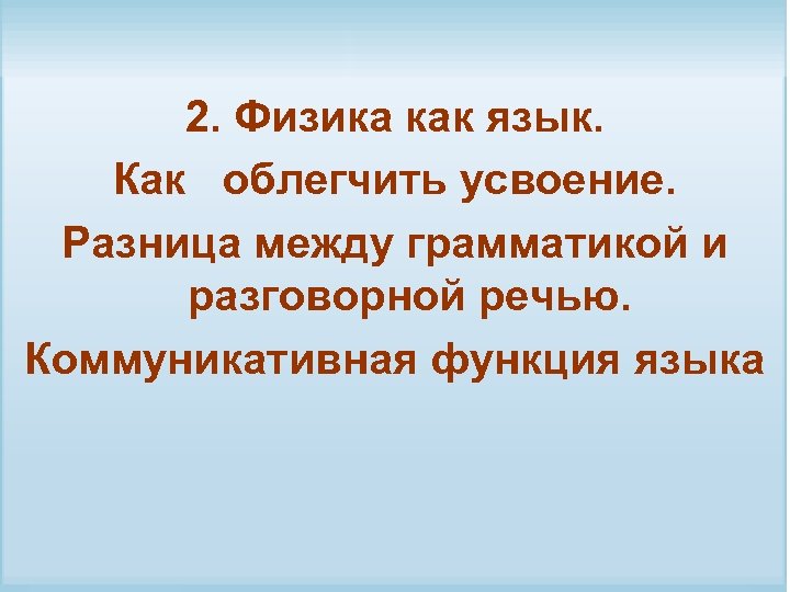 2. Физика как язык. Как облегчить усвоение. Разница между грамматикой и разговорной речью. Коммуникативная