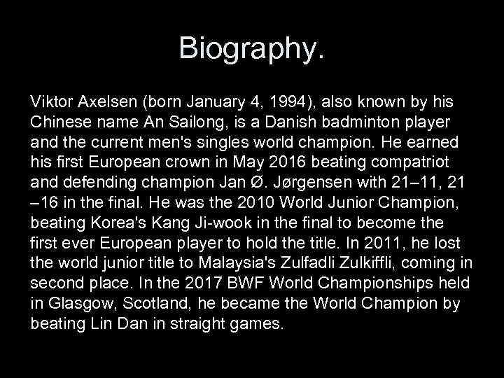 Biography. Viktor Axelsen (born January 4, 1994), also known by his Chinese name An