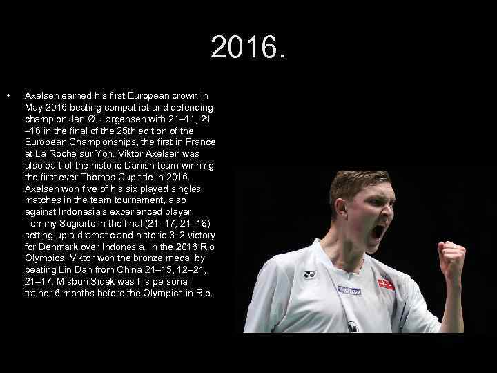 2016. • Axelsen earned his first European crown in May 2016 beating compatriot and