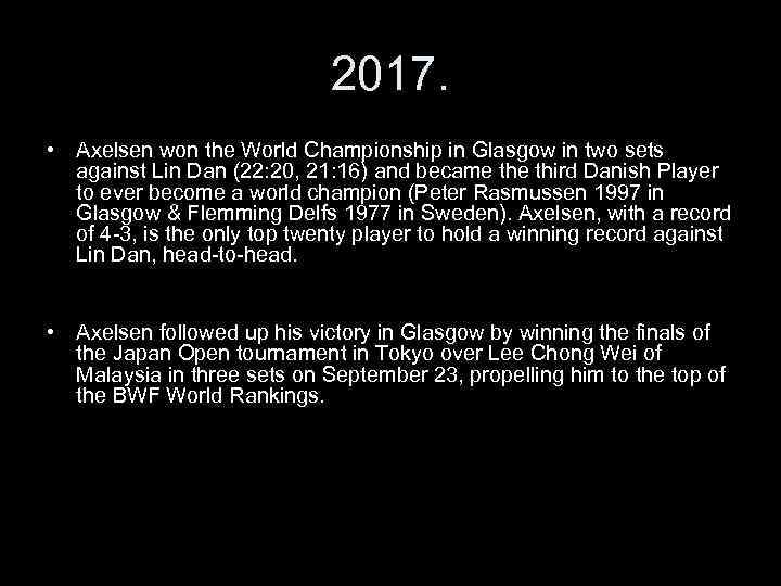 2017. • Axelsen won the World Championship in Glasgow in two sets against Lin