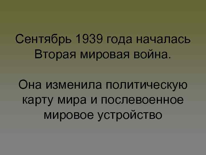 Сентябрь 1939 года началась Вторая мировая война. Она изменила политическую карту мира и послевоенное