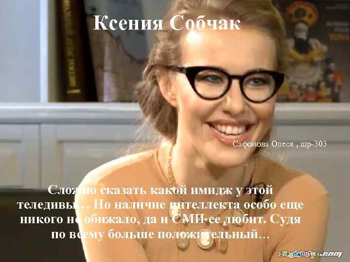 Ксения Собчак Сафонова Олеся , шр-303 Сложно сказать какой имидж у этой теледивы… Но