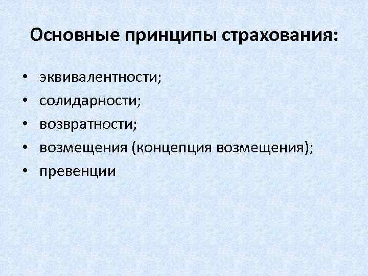 Основные принципы страхования: • • • эквивалентности; солидарности; возвратности; возмещения (концепция возмещения); превенции 