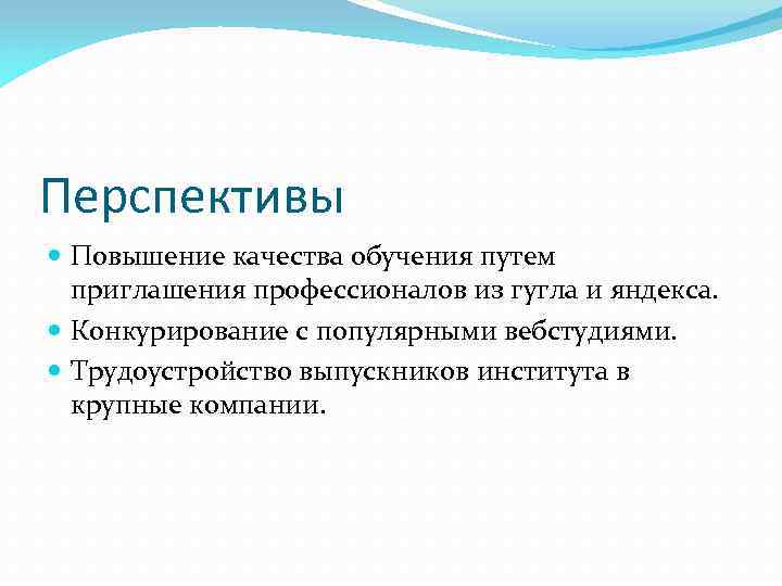 Перспективы Повышение качества обучения путем приглашения профессионалов из гугла и яндекса. Конкурирование с популярными