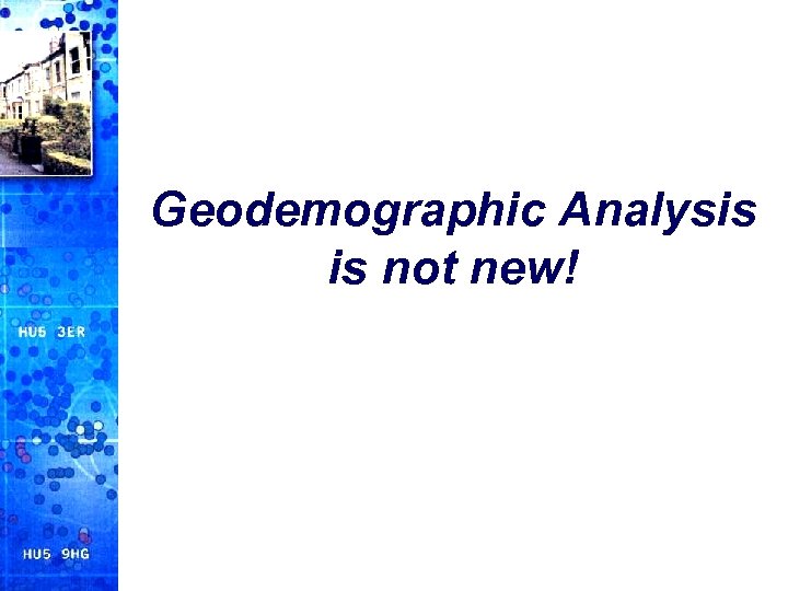 Geodemographic Analysis is not new! 