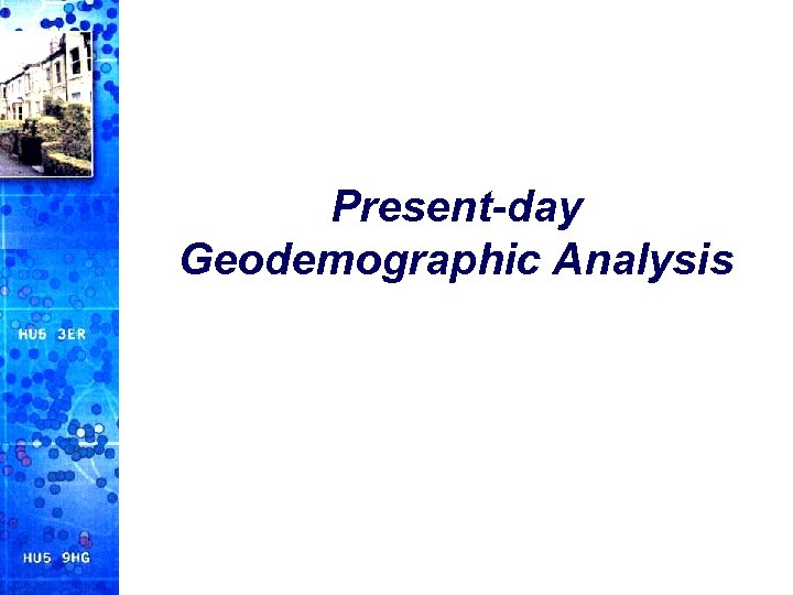 Present-day Geodemographic Analysis 