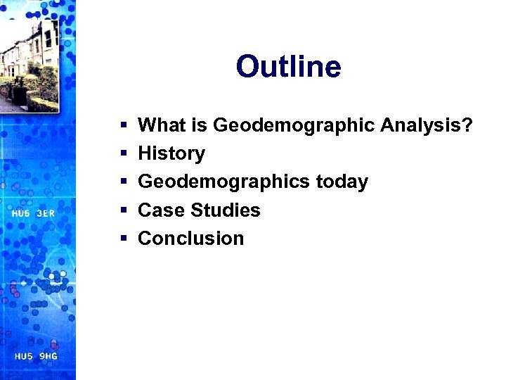 Outline § § § What is Geodemographic Analysis? History Geodemographics today Case Studies Conclusion