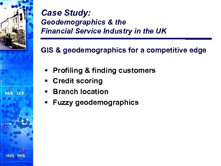 Case Study: Geodemographics & the Financial Service Industry in the UK GIS & geodemographics