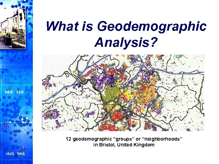 What is Geodemographic Analysis? 12 geodemographic “groups” or “neighborhoods” in Bristol, United Kingdom 