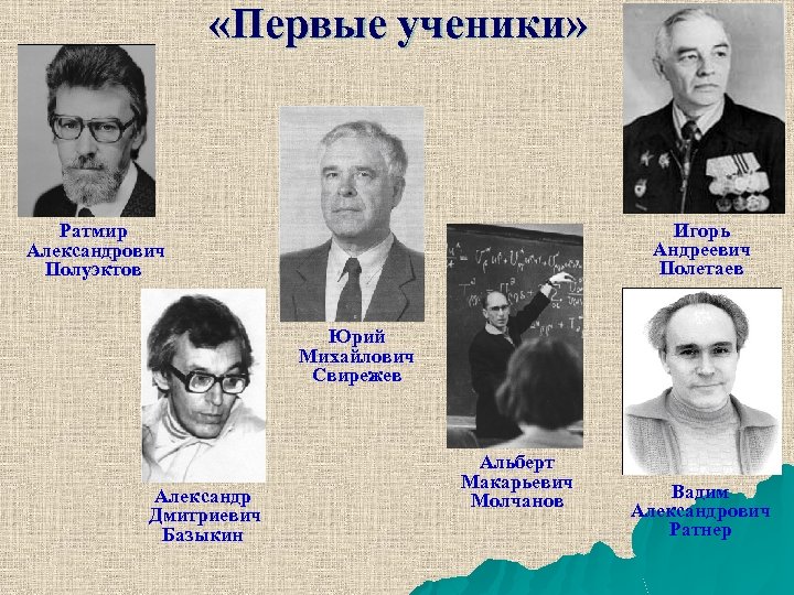  «Первые ученики» Игорь Андреевич Полетаев Ратмир Александрович Полуэктов Юрий Михайлович Свирежев Александр Дмитриевич