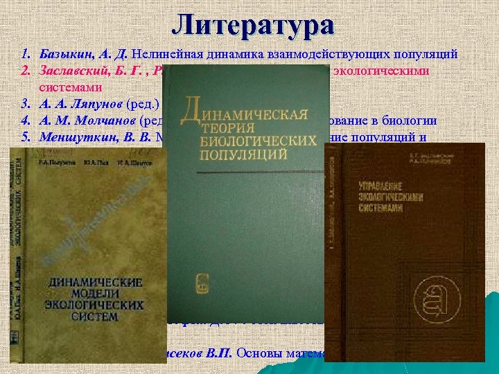 Литература 1. Базыкин, А. Д. Нелинейная динамика взаимодействующих популяций 2. Заславский, Б. Г. ,