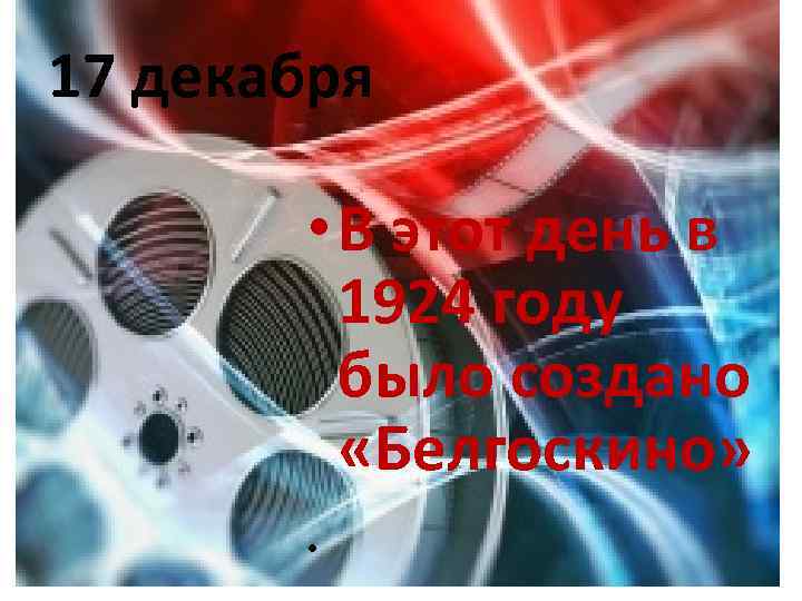 17 декабря • В этот день в 1924 году было создано «Белгоскино» • 