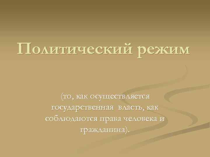 Политический режим (то, как осуществляется государственная власть, как соблюдаются права человека и гражданина). 