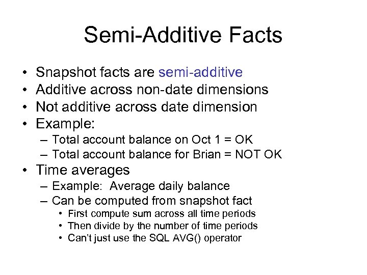 Semi-Additive Facts • • Snapshot facts are semi-additive Additive across non-date dimensions Not additive