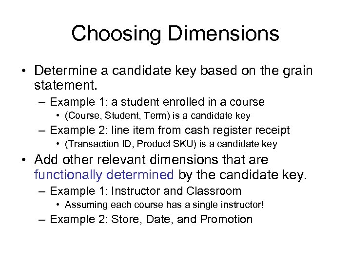 Choosing Dimensions • Determine a candidate key based on the grain statement. – Example