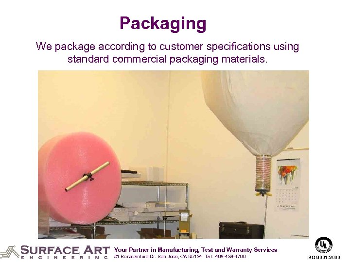 Packaging We package according to customer specifications using standard commercial packaging materials. Your Partner