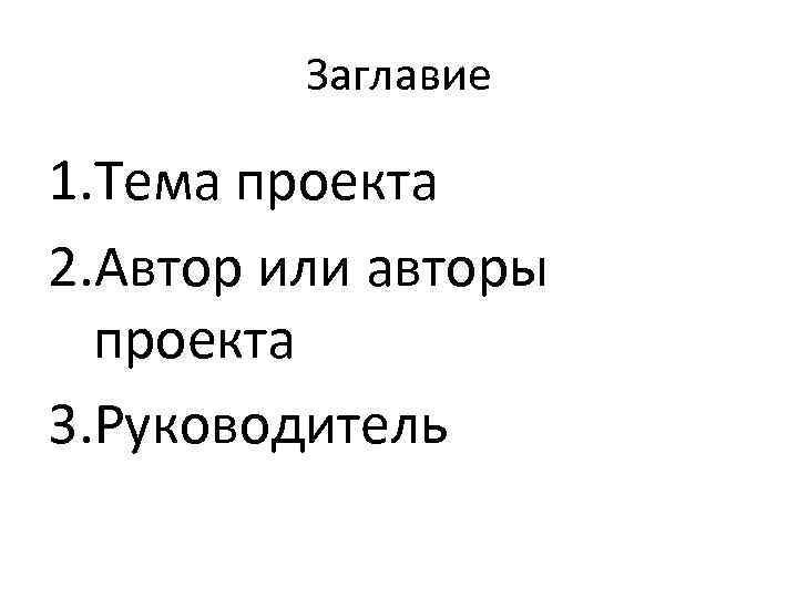 Заглавие 1. Тема проекта 2. Автор или авторы проекта 3. Руководитель 