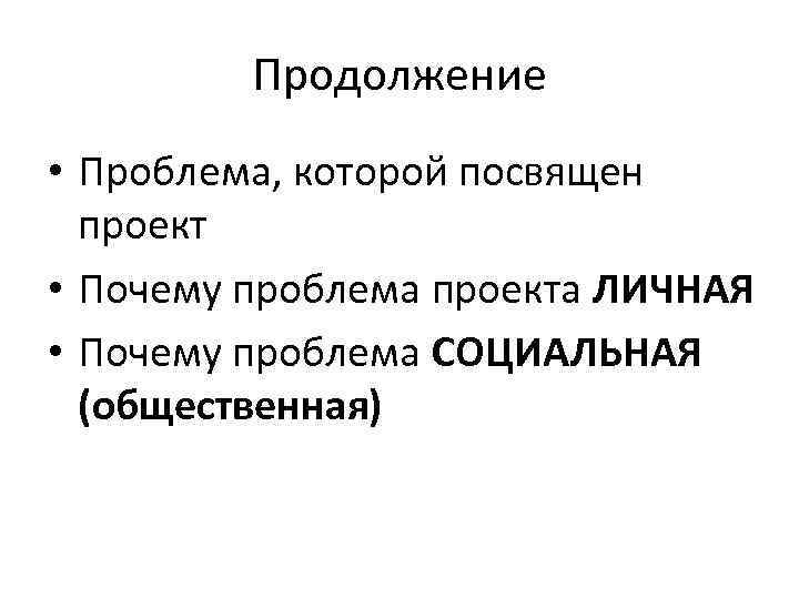 Продолжение • Проблема, которой посвящен проект • Почему проблема проекта ЛИЧНАЯ • Почему проблема