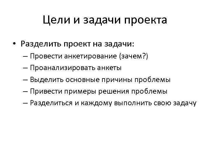 Цели и задачи проекта • Разделить проект на задачи: – Провести анкетирование (зачем? )