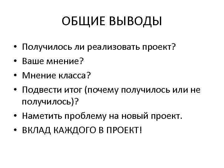 ОБЩИЕ ВЫВОДЫ Получилось ли реализовать проект? Ваше мнение? Мнение класса? Подвести итог (почему получилось