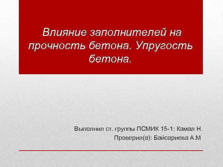  Влияние заполнителей на прочность бетона. Упругость бетона. Выполнил ст. группы ПСМИК 15 -1: