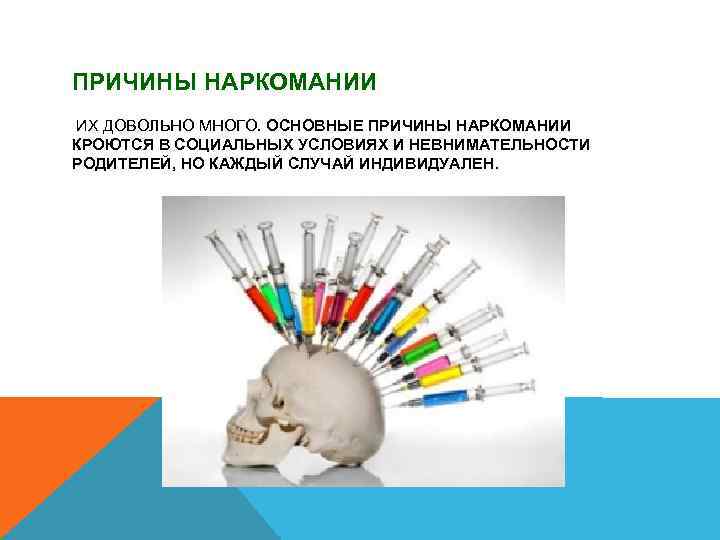 ПРИЧИНЫ НАРКОМАНИИ ИХ ДОВОЛЬНО МНОГО. ОСНОВНЫЕ ПРИЧИНЫ НАРКОМАНИИ КРОЮТСЯ В СОЦИАЛЬНЫХ УСЛОВИЯХ И НЕВНИМАТЕЛЬНОСТИ