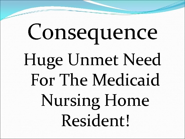 Consequence Huge Unmet Need For The Medicaid Nursing Home Resident! 