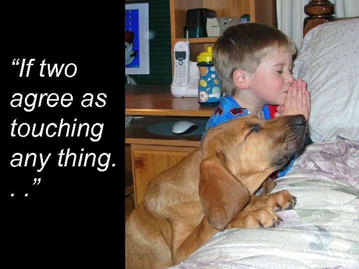 “If two agree as touching any thing. . . ” 