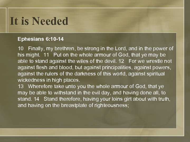 It is Needed Ephesians 6: 10 -14 10 Finally, my brethren, be strong in