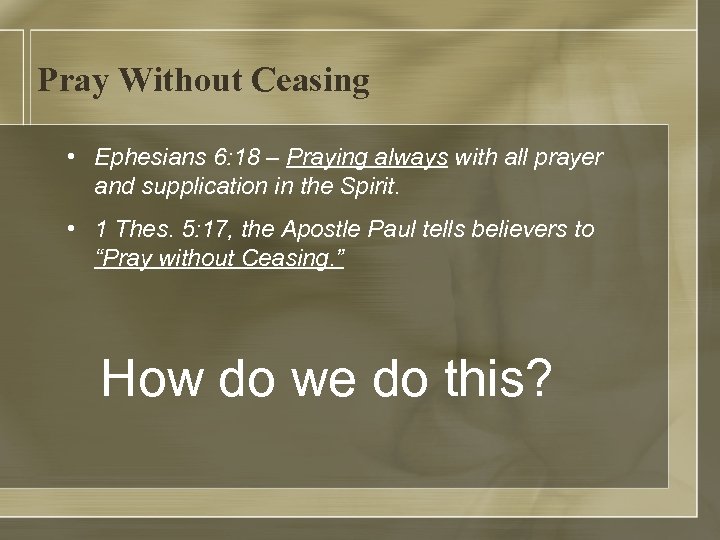 Pray Without Ceasing • Ephesians 6: 18 – Praying always with all prayer and