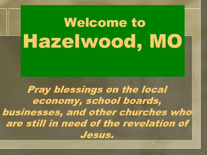 Welcome to Hazelwood, MO Pray blessings on the local economy, school boards, businesses, and