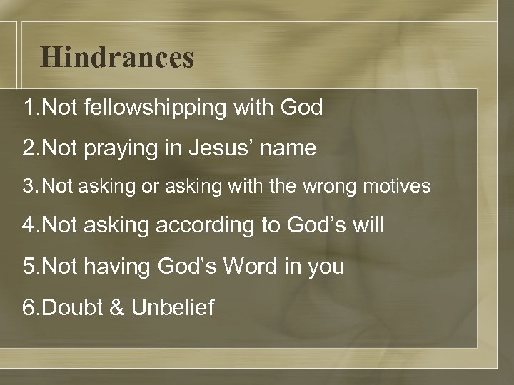 Hindrances 1. Not fellowshipping with God 2. Not praying in Jesus’ name 3. Not