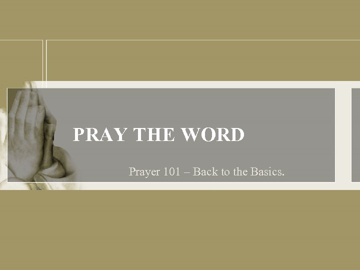 PRAY THE WORD Prayer 101 – Back to the Basics. 