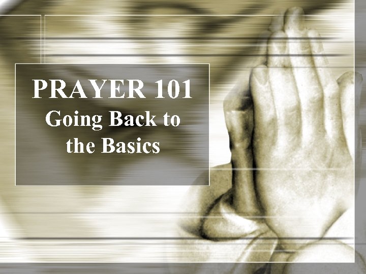 PRAYER 101 Going Back to the Basics 