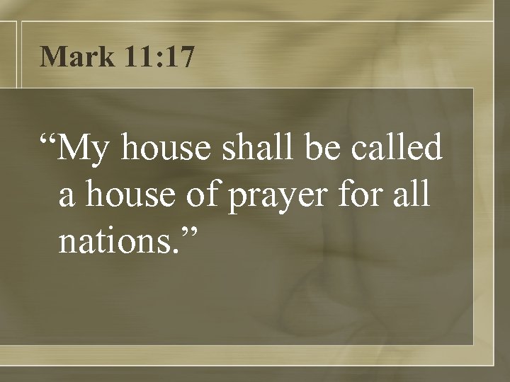 Mark 11: 17 “My house shall be called a house of prayer for all