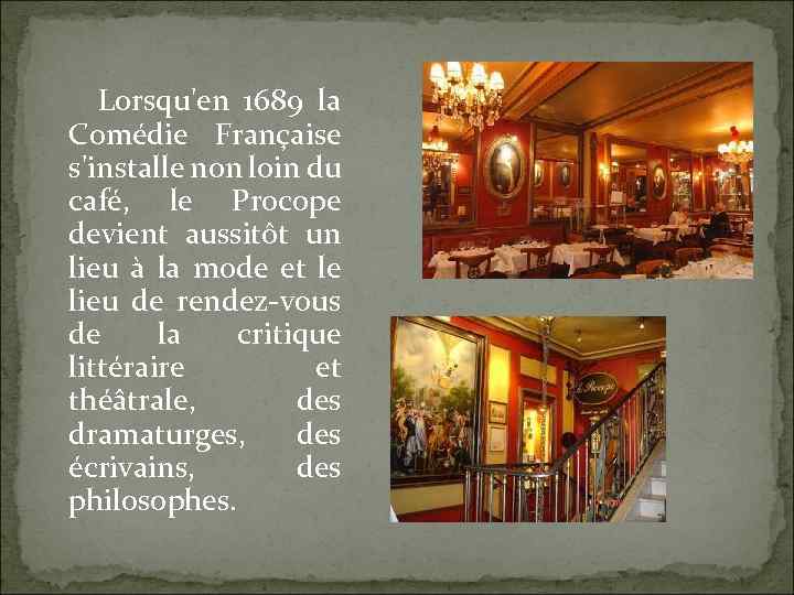 Lorsqu'en 1689 la Comédie Française s'installe non loin du café, le Procope devient aussitôt