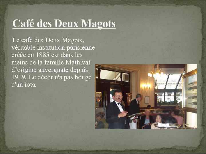 Café des Deux Magots Le café des Deux Magots, véritable institution parisienne créée en