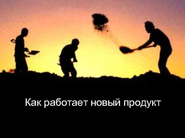 Как работает новый продукт For Internal Training Use Only! 